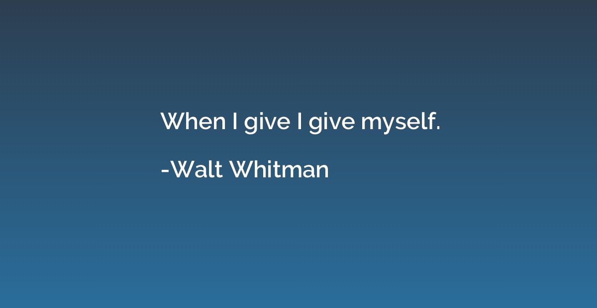 When I give I give myself.