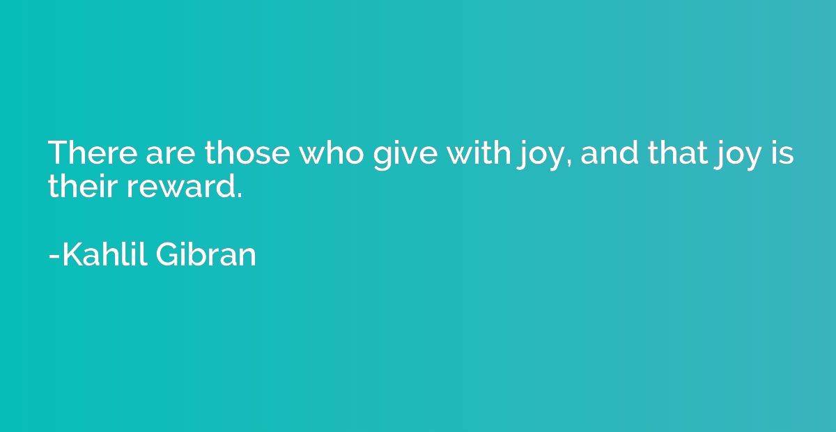 There are those who give with joy, and that joy is their rew
