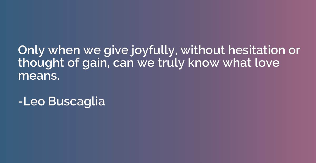 Only when we give joyfully, without hesitation or thought of