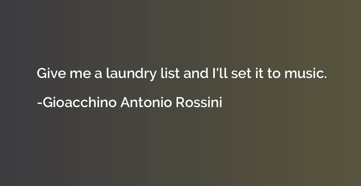 Give me a laundry list and I'll set it to music.