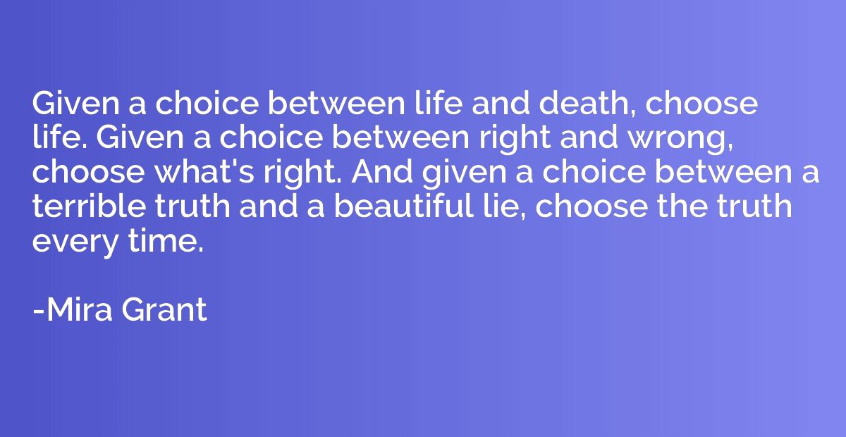 Given a choice between life and death, choose life. Given a 