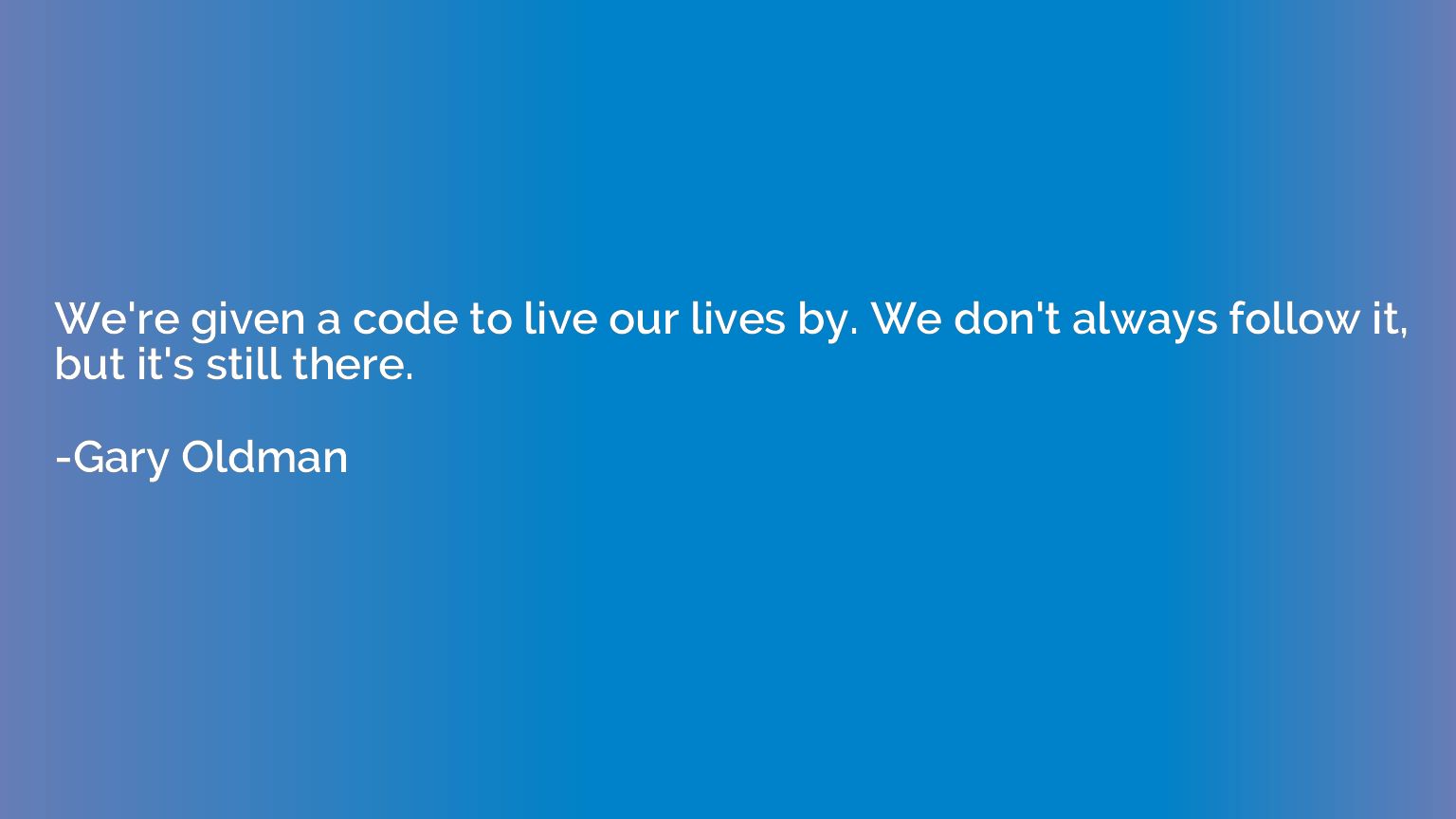 We're given a code to live our lives by. We don't always fol