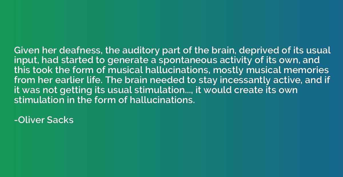 Given her deafness, the auditory part of the brain, deprived