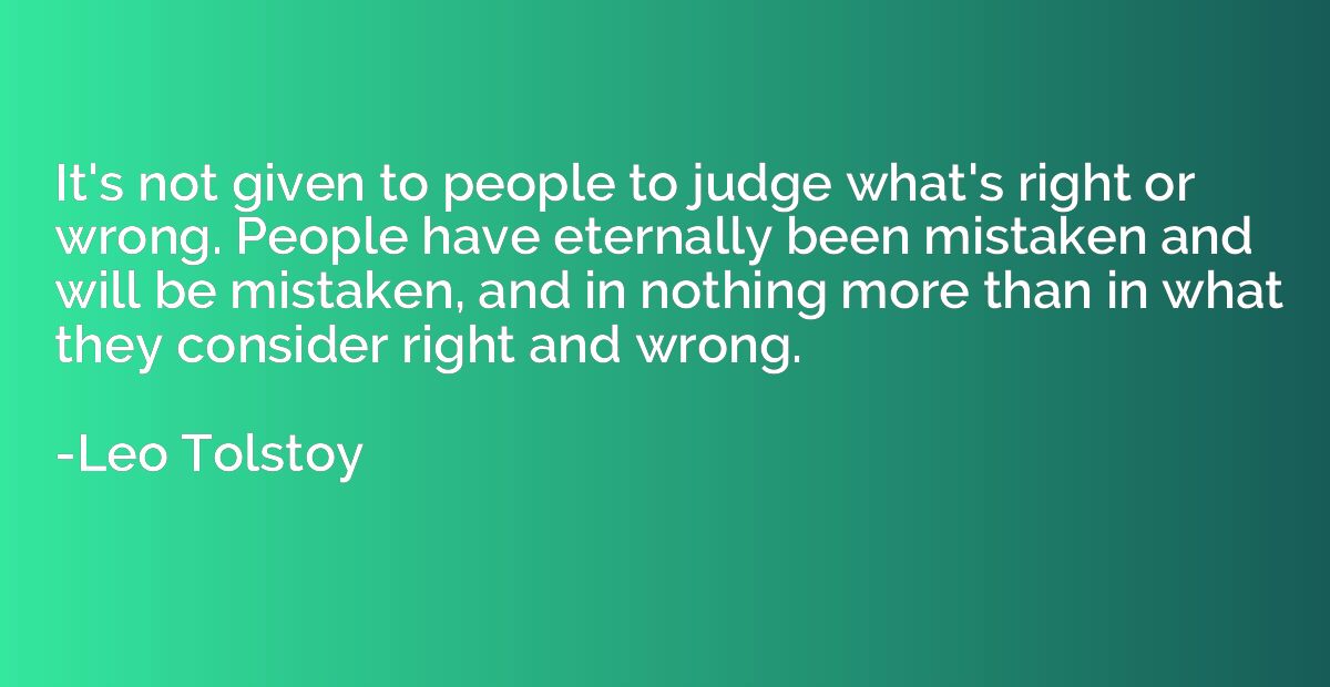 It's not given to people to judge what's right or wrong. Peo