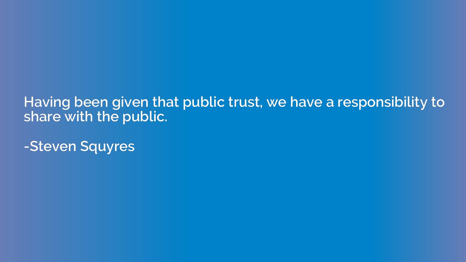 Having been given that public trust, we have a responsibilit