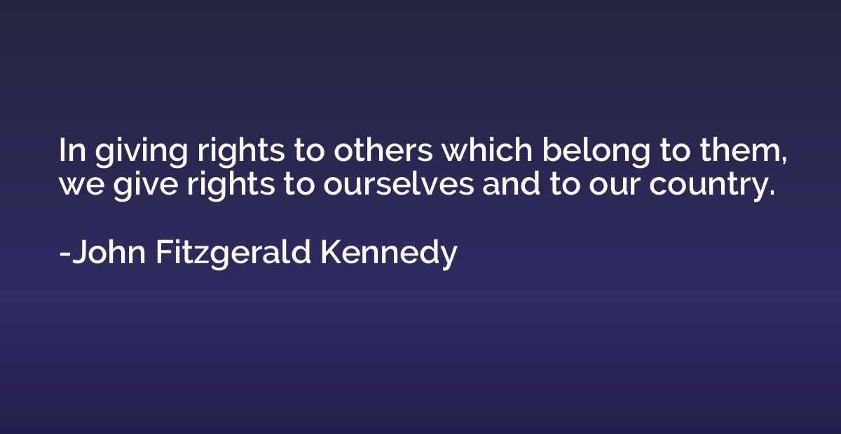 In giving rights to others which belong to them, we give rig