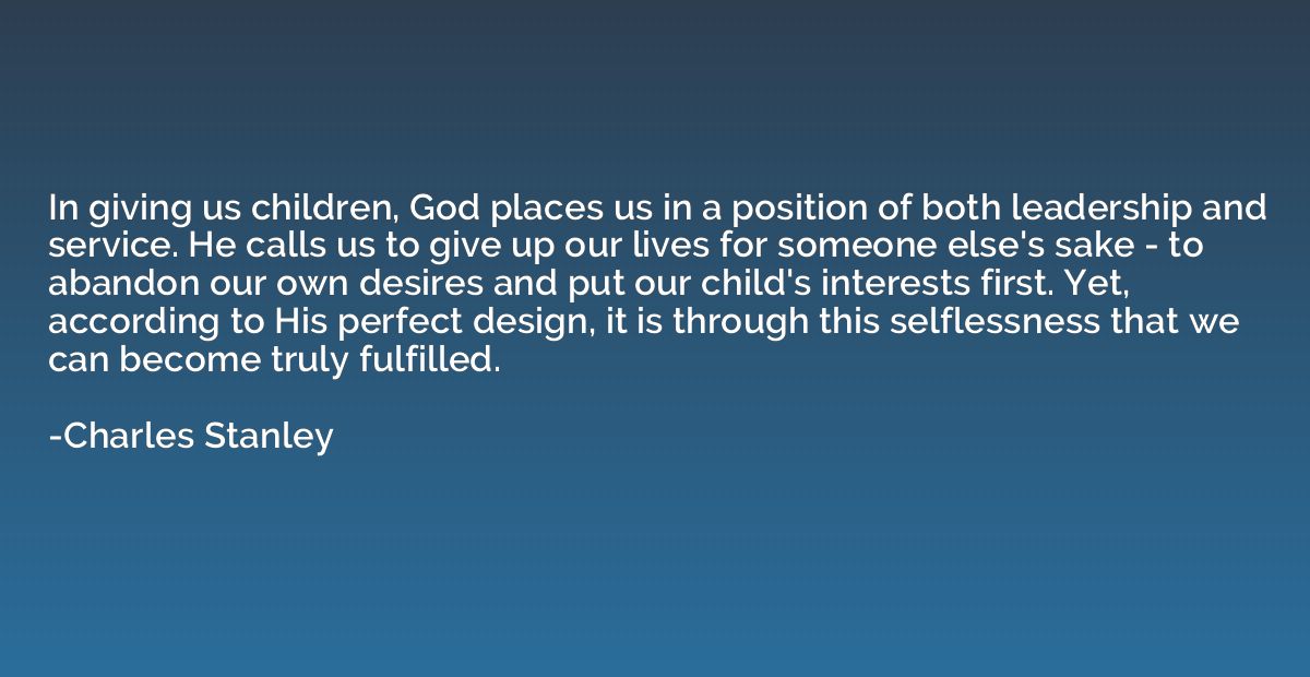 In giving us children, God places us in a position of both l