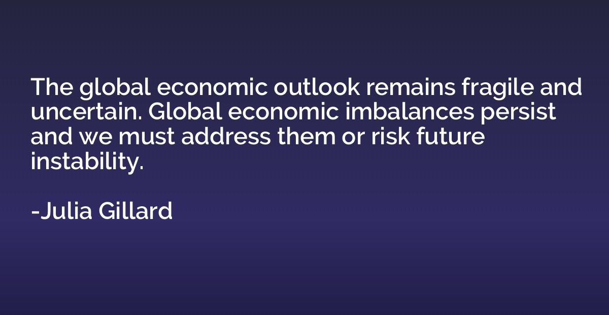 The global economic outlook remains fragile and uncertain. G