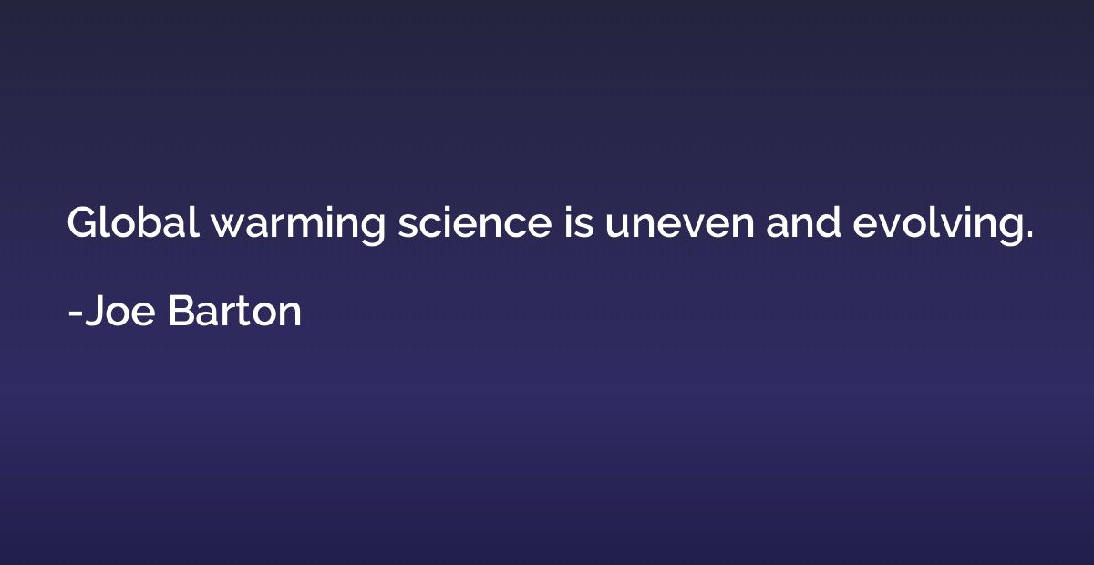 Global warming science is uneven and evolving.