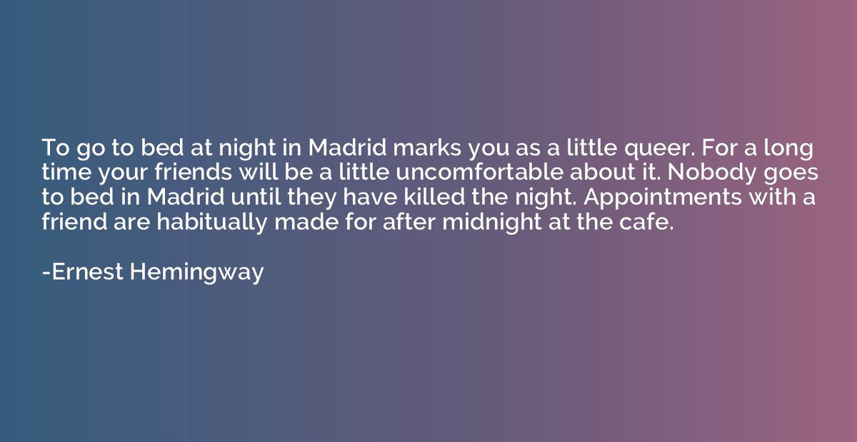 To go to bed at night in Madrid marks you as a little queer.