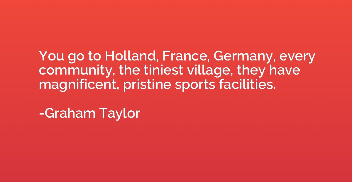 You go to Holland, France, Germany, every community, the tin