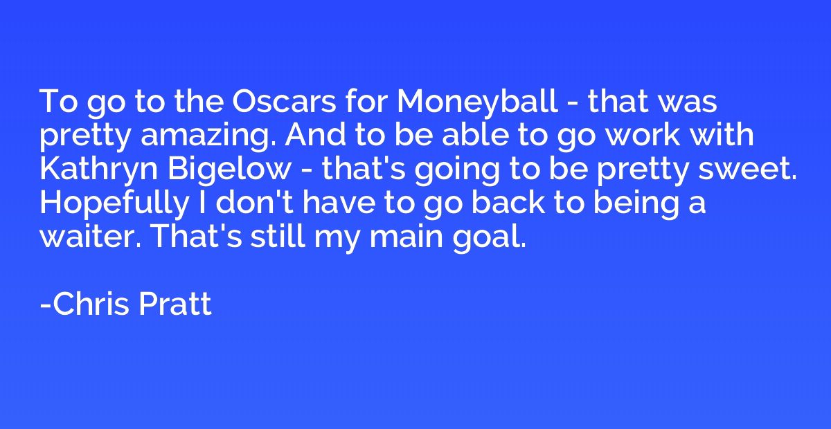 To go to the Oscars for Moneyball - that was pretty amazing.