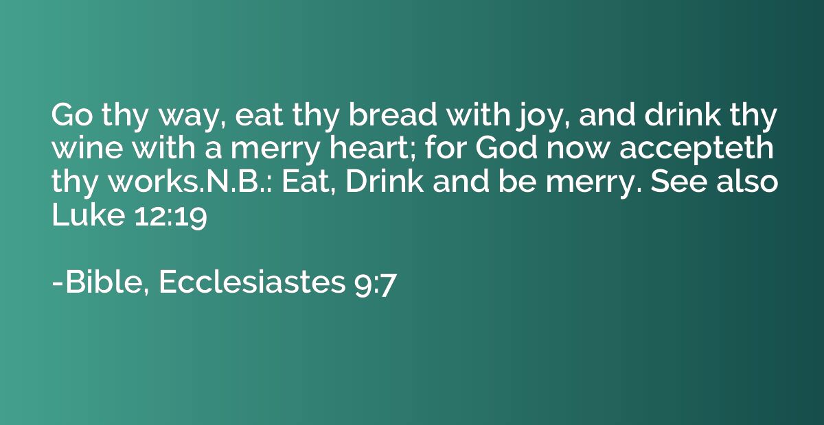 Go thy way, eat thy bread with joy, and drink thy wine with 