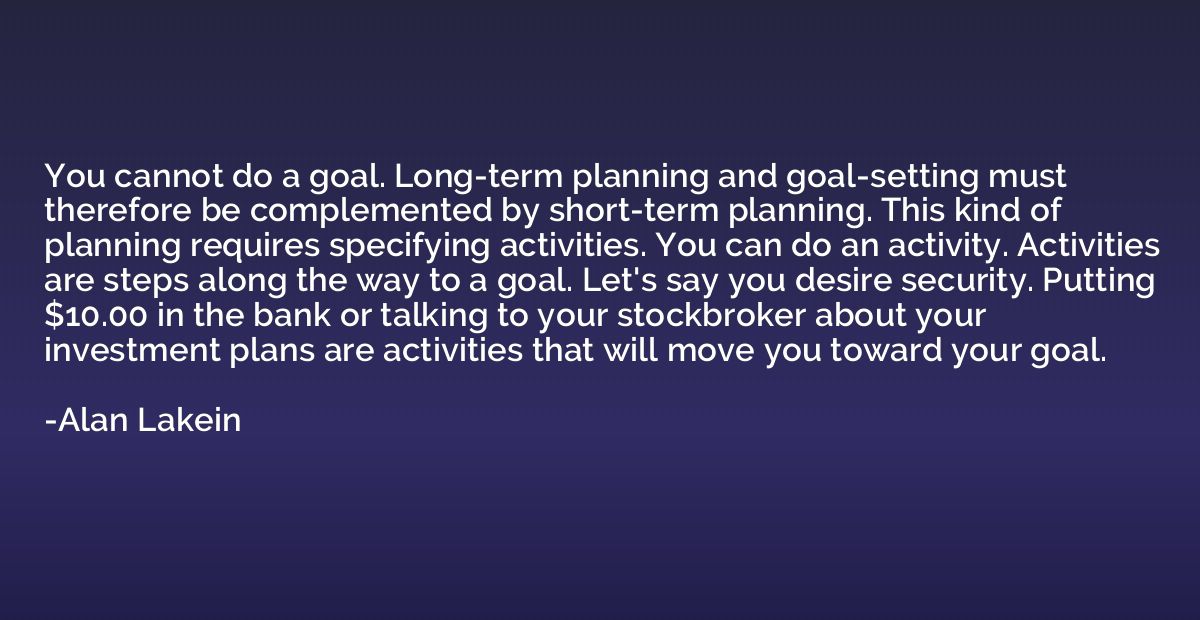 You cannot do a goal. Long-term planning and goal-setting mu