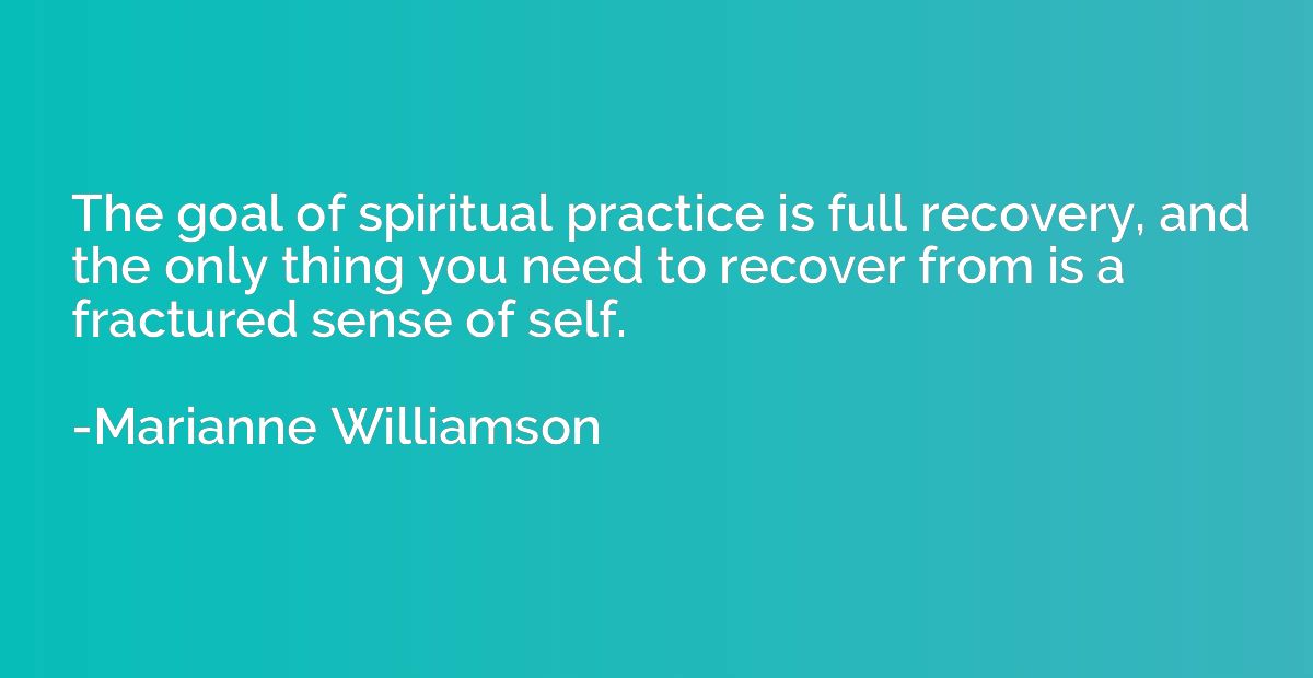 The goal of spiritual practice is full recovery, and the onl