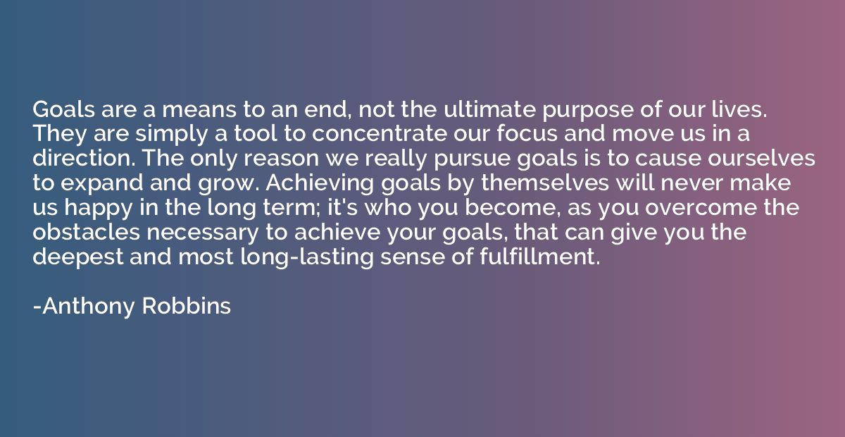 Goals are a means to an end, not the ultimate purpose of our