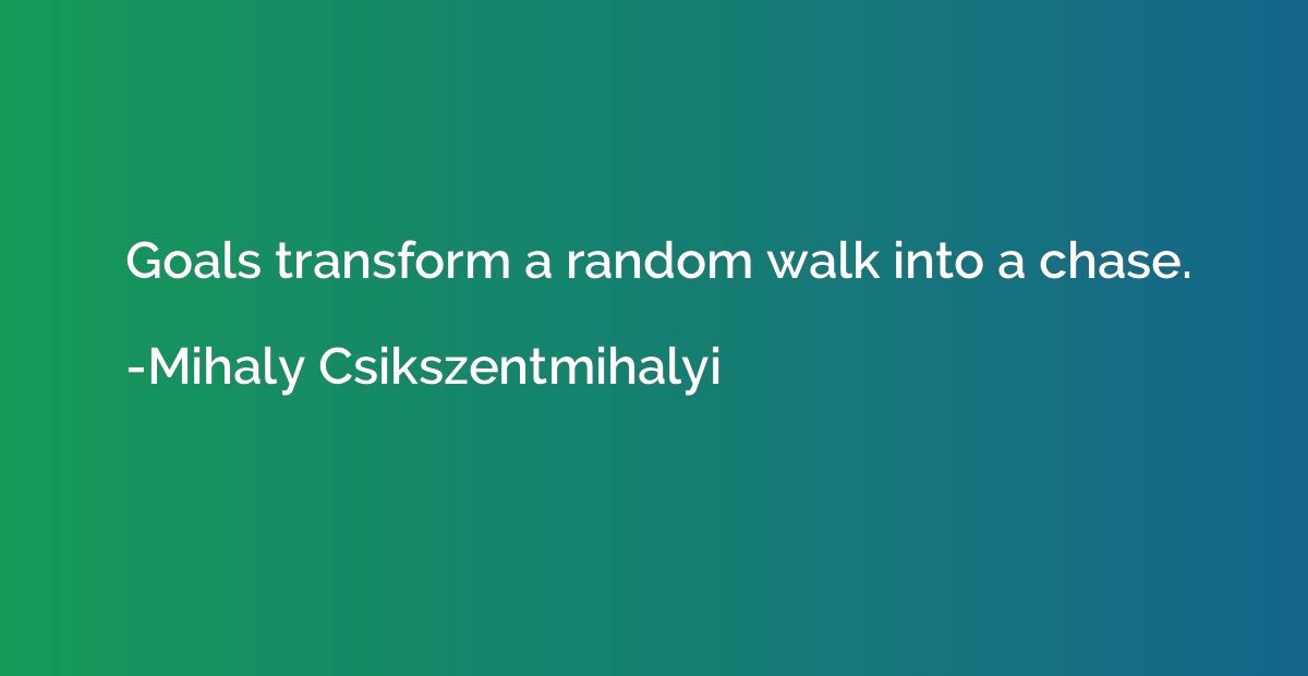 Goals transform a random walk into a chase.