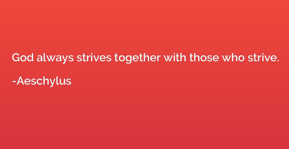 God always strives together with those who strive.