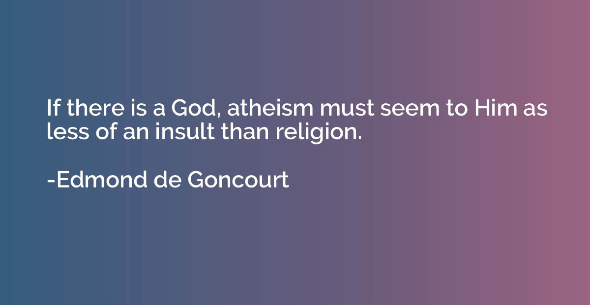 If there is a God, atheism must seem to Him as less of an in