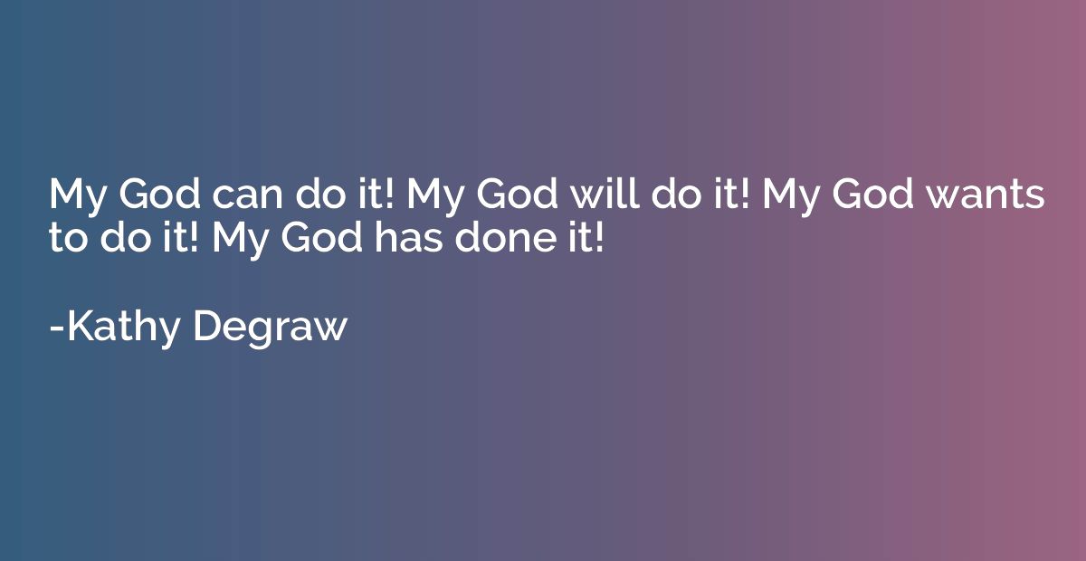 My God can do it! My God will do it! My God wants to do it! 
