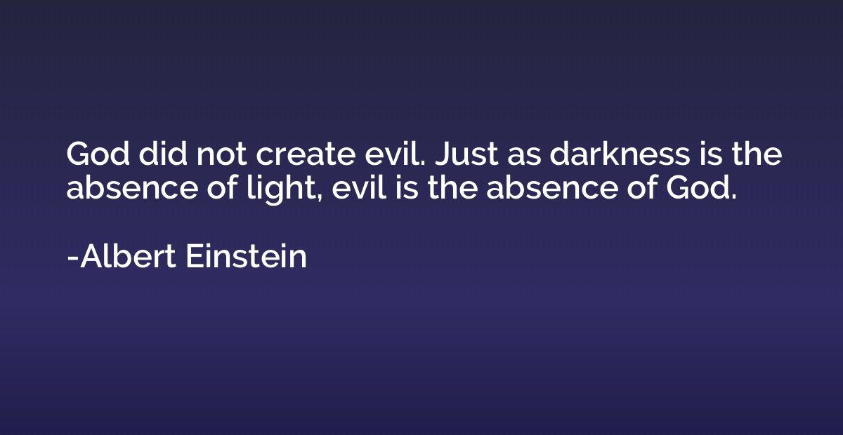 God did not create evil. Just as darkness is the absence of 