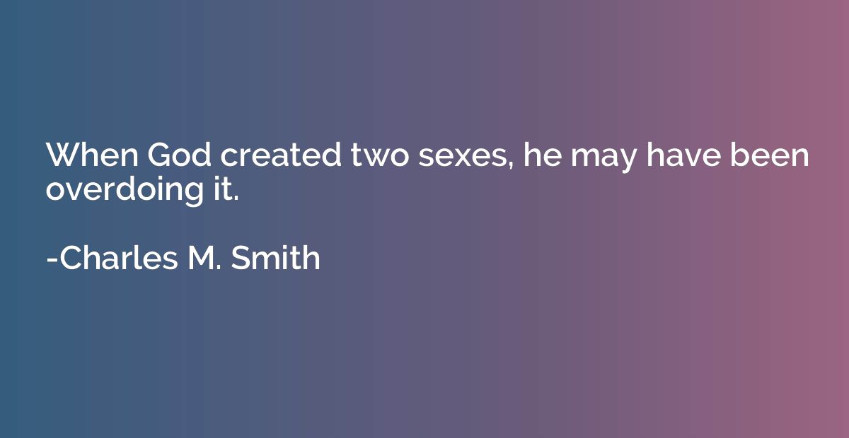 When God created two sexes, he may have been overdoing it.
