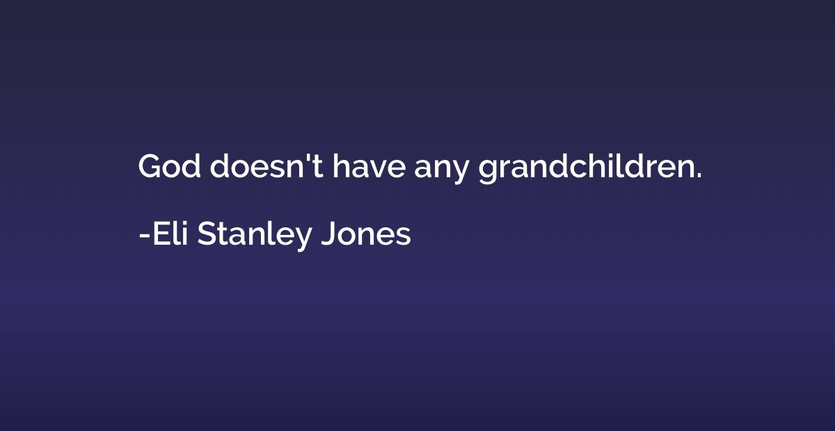 God doesn't have any grandchildren.