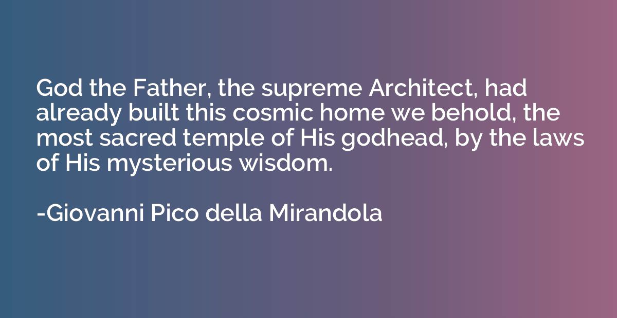 God the Father, the supreme Architect, had already built thi