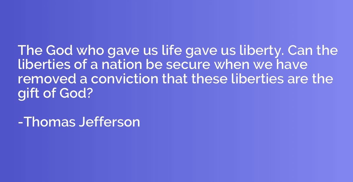The God who gave us life gave us liberty. Can the liberties 