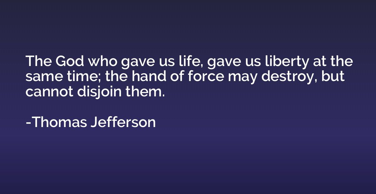 The God who gave us life, gave us liberty at the same time; 