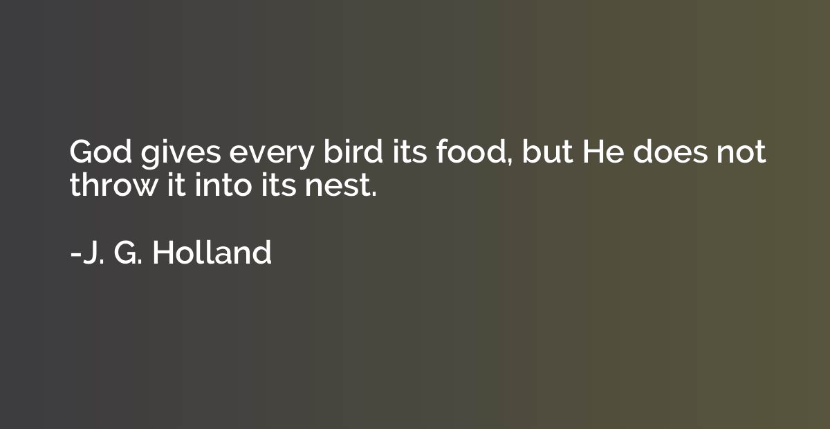 God gives every bird its food, but He does not throw it into
