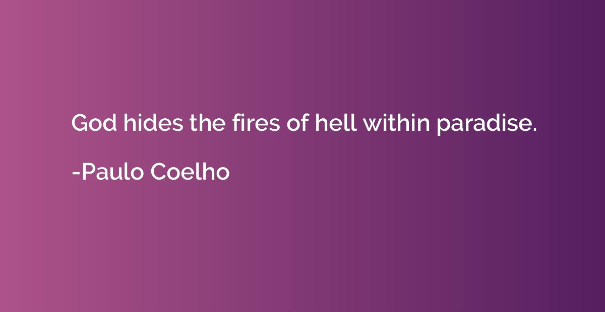 God hides the fires of hell within paradise.