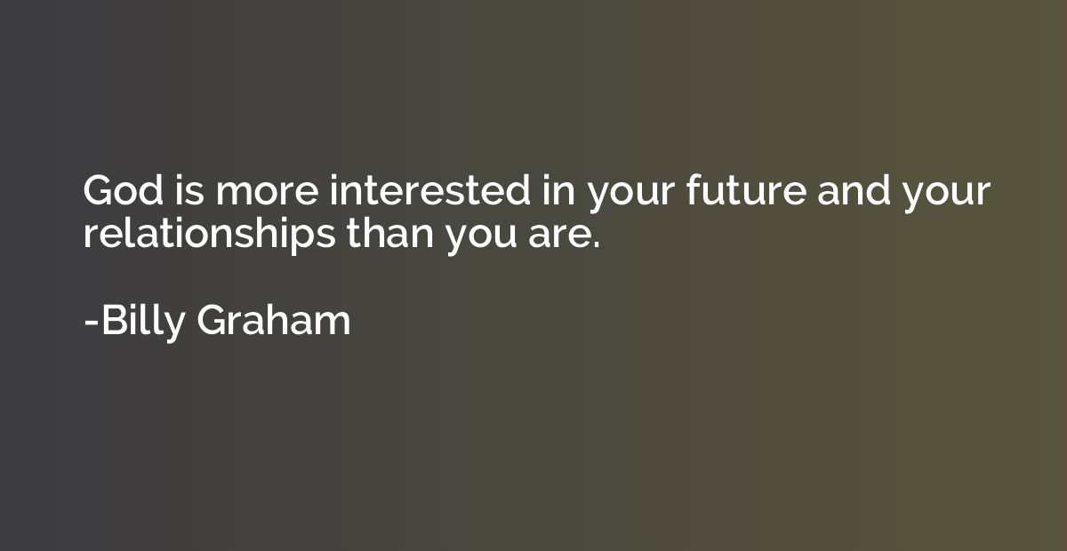 God is more interested in your future and your relationships