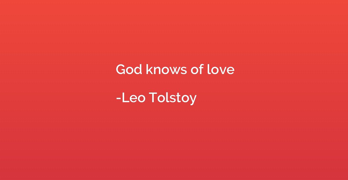 God knows of love