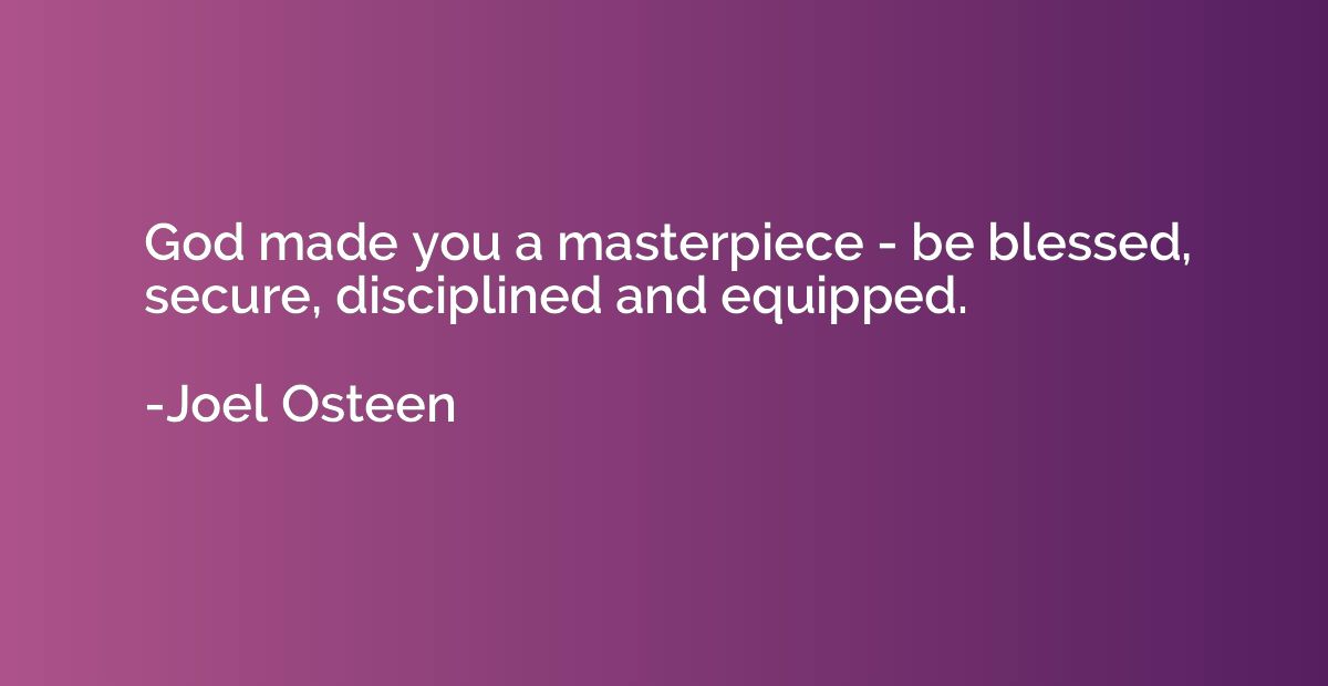 God made you a masterpiece - be blessed, secure, disciplined