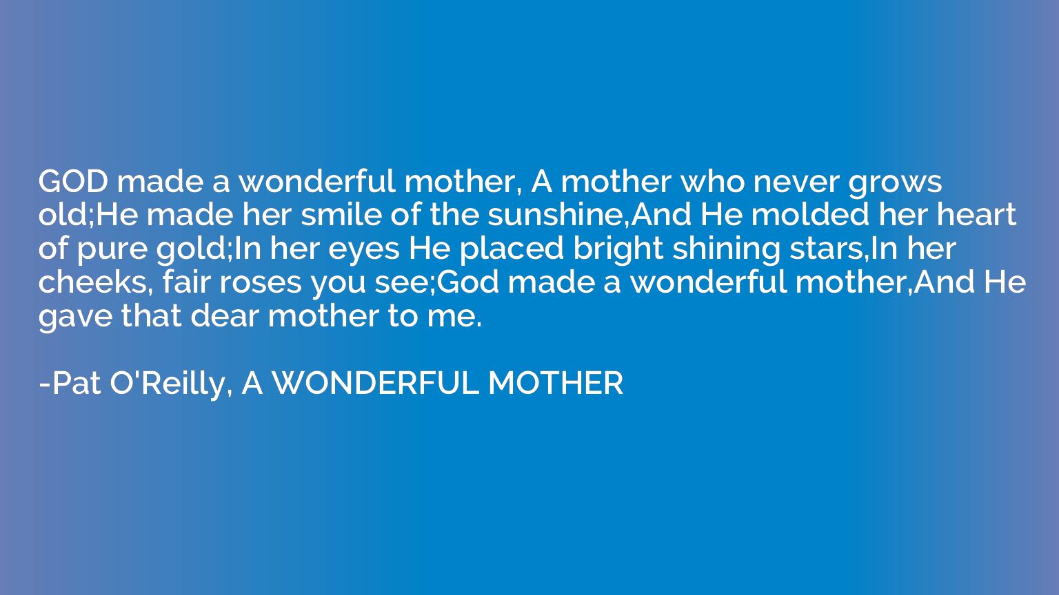 GOD made a wonderful mother, A mother who never grows old;He