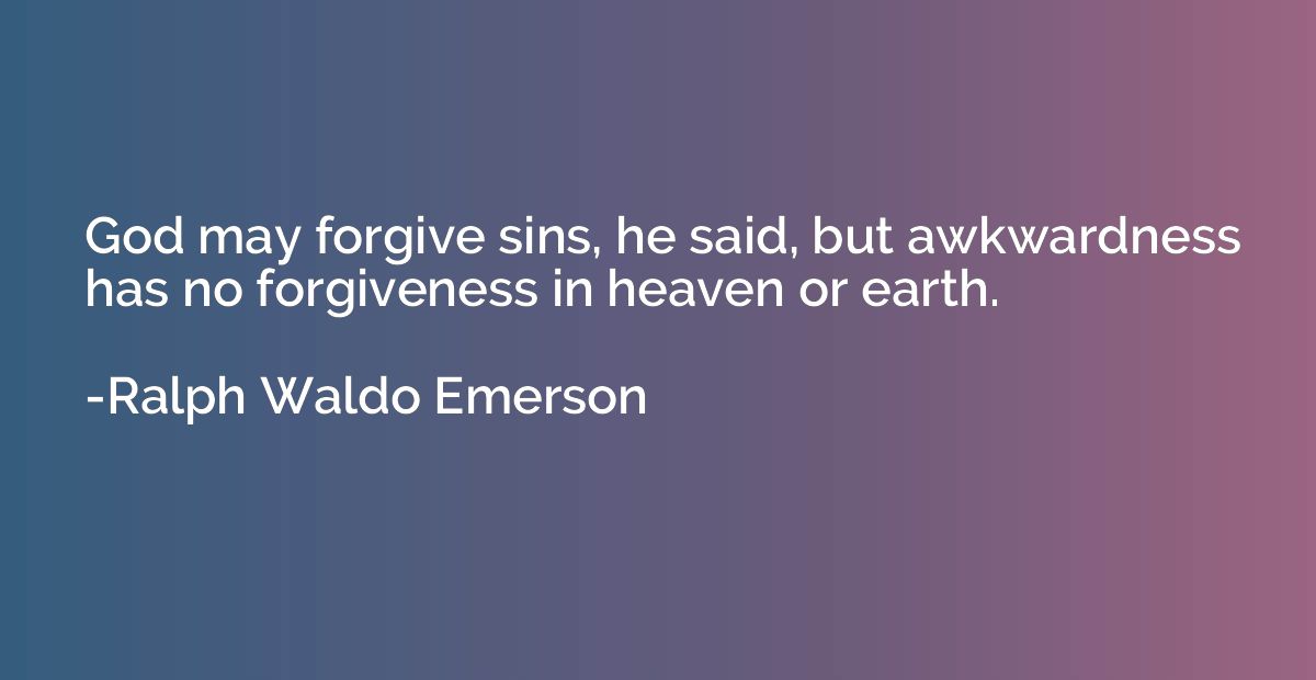 God may forgive sins, he said, but awkwardness has no forgiv