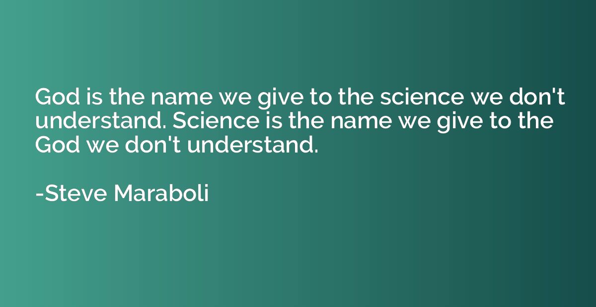 God is the name we give to the science we don't understand. 