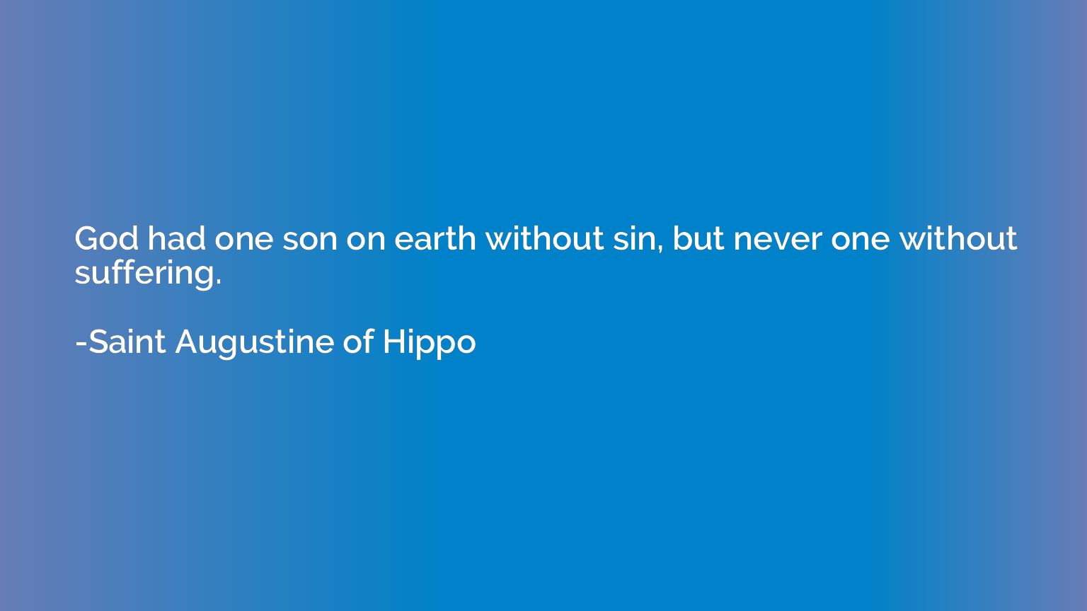God had one son on earth without sin, but never one without 