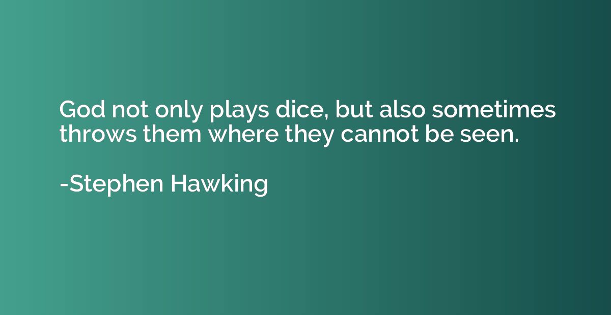 Stephen Hawking - Not only does God play dice, but he