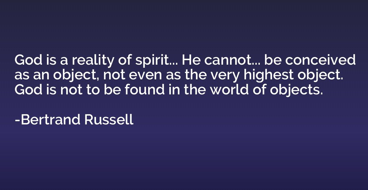 God is a reality of spirit... He cannot... be conceived as a
