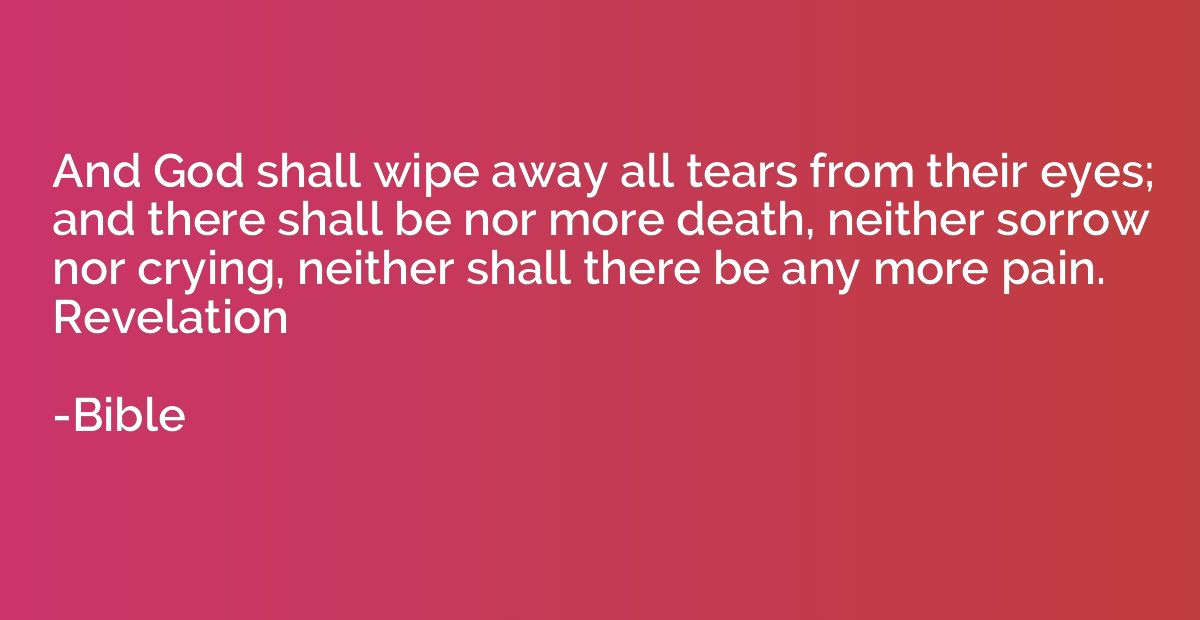 And God shall wipe away all tears from their eyes; and there