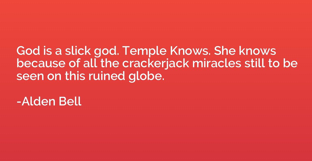 God is a slick god. Temple Knows. She knows because of all t