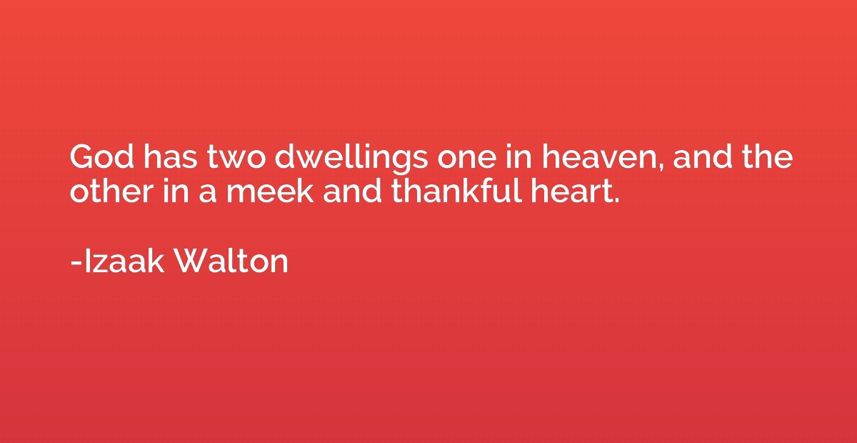 God has two dwellings one in heaven, and the other in a meek