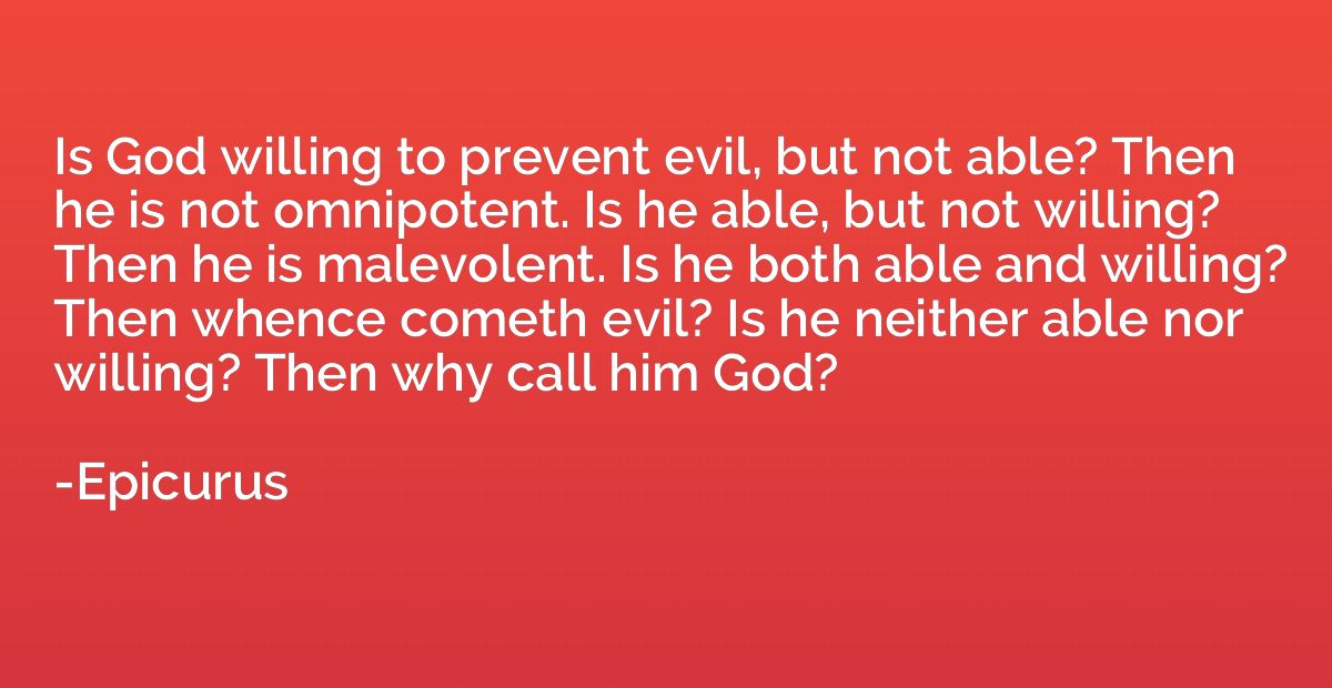 Is God willing to prevent evil, but not able? Then he is not