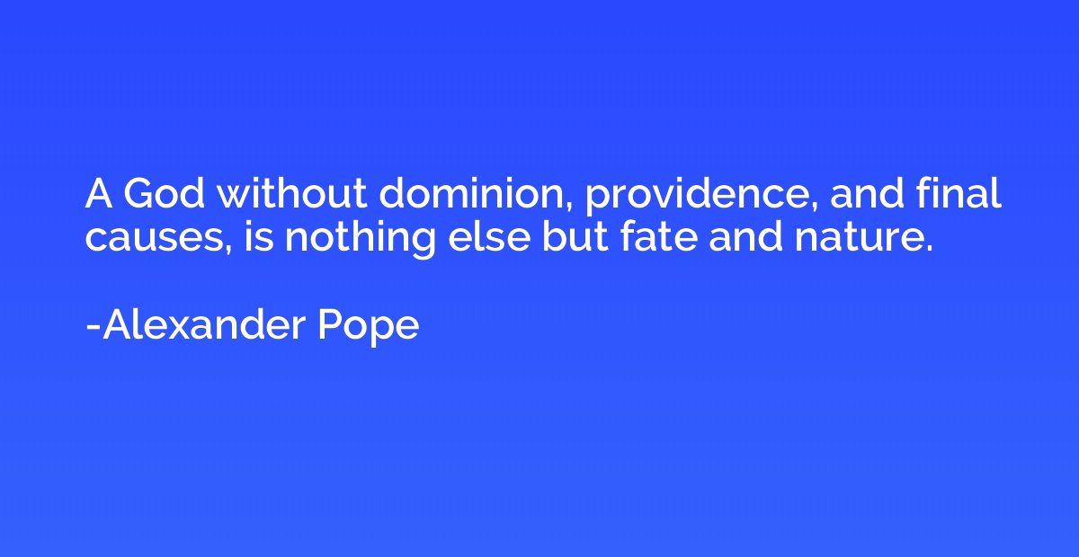 A God without dominion, providence, and final causes, is not