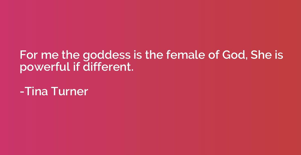 For me the goddess is the female of God, She is powerful if 