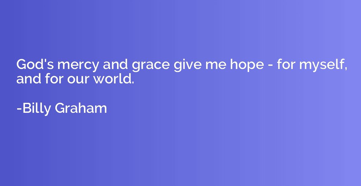 God's mercy and grace give me hope - for myself, and for our