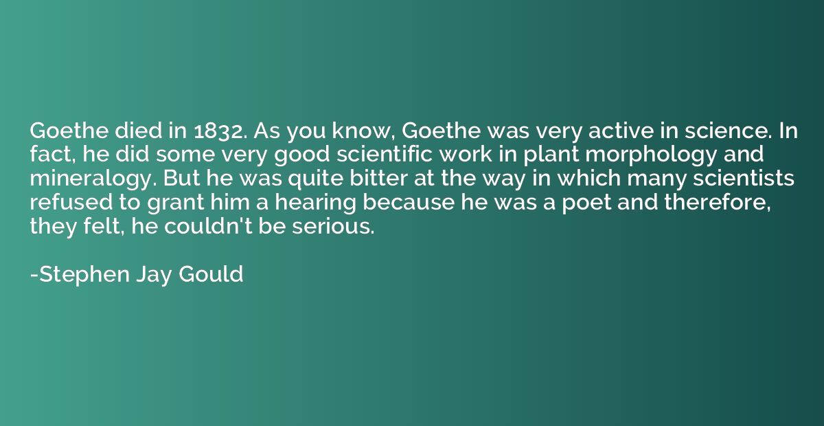 Goethe died in 1832. As you know, Goethe was very active in 