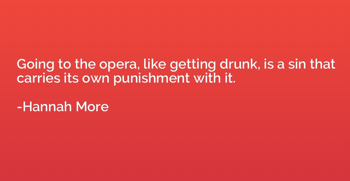 Going to the opera, like getting drunk, is a sin that carrie